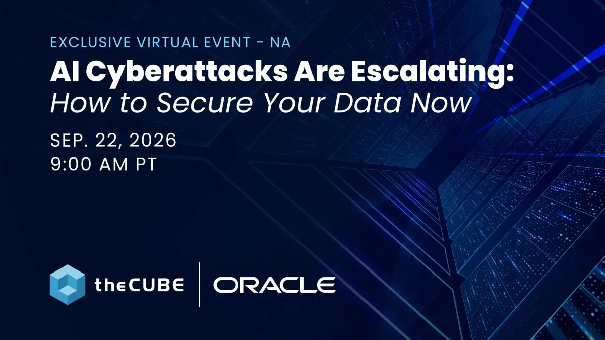 What to expect during Oracle’s ‘AI Cyberattacks Are Escalating: How to Secure Your Data Now’ event: Join theCUBE on Sept. 22